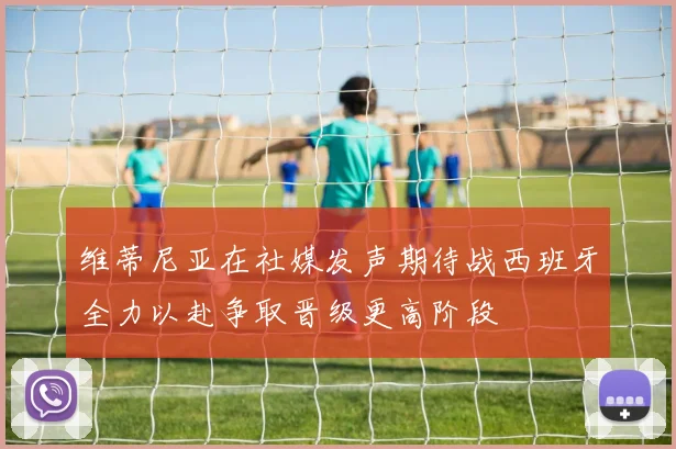维蒂尼亚在社媒发声期待战西班牙全力以赴争取晋级更高阶段