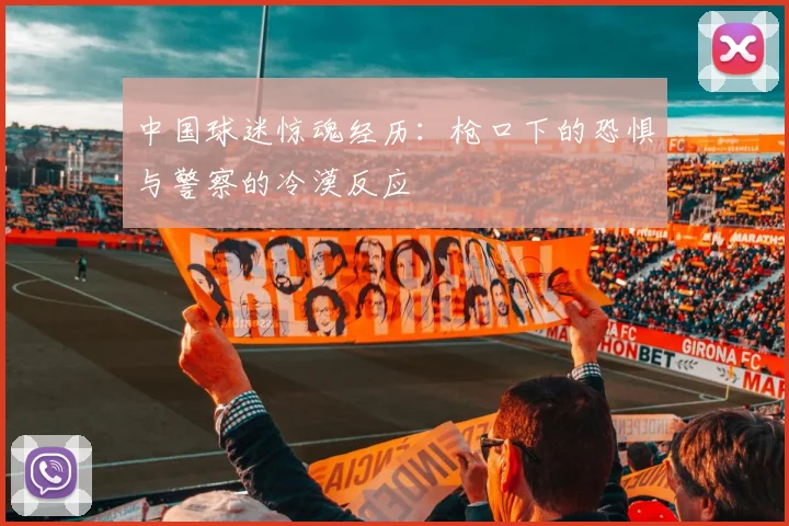 中国球迷惊魂经历：枪口下的恐惧与警察的冷漠反应